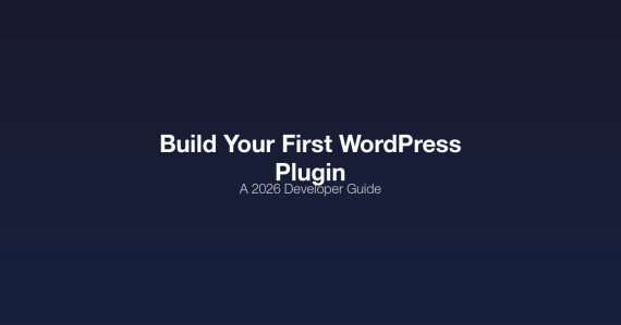 How to build your first WordPress plugin - a 2026 developer guide covering plugin structure, hooks, settings API, and security