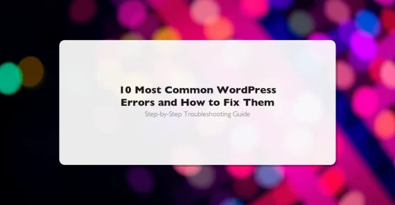 10 Most Common WordPress Errors and How to Fix Them - Step by step troubleshooting guide for WordPress beginners