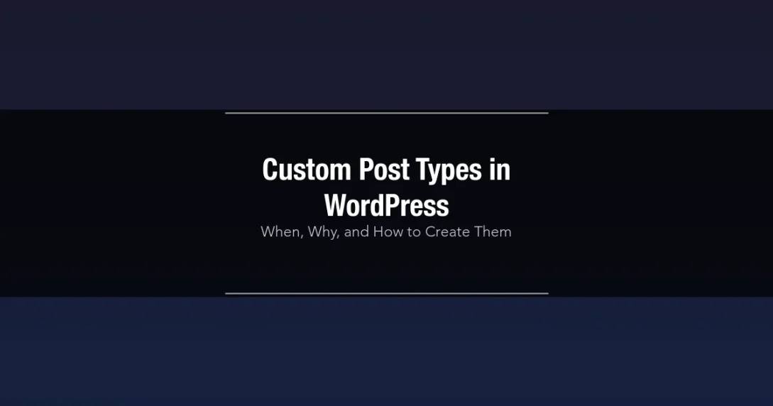 Custom Post Types in WordPress: When, Why, and How to Create Them
