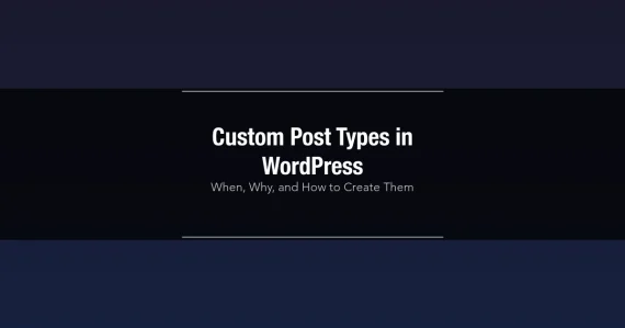 Custom Post Types in WordPress: When, Why, and How to Create Them