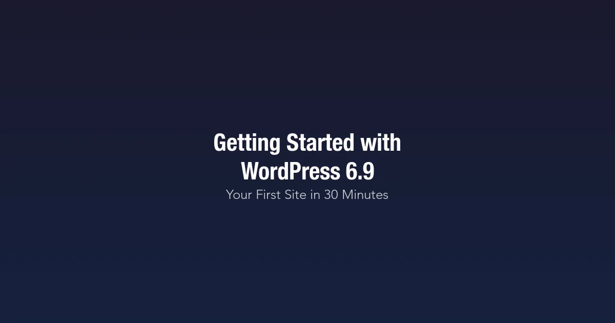 Getting Started with WordPress 6.9 - Build Your First Website in 30 Minutes