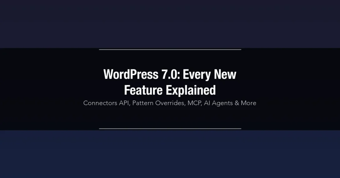 WordPress 7.0 new features — Connectors API, Pattern Overrides, MCP and AI Agents