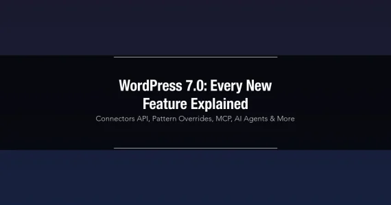 WordPress 7.0 new features — Connectors API, Pattern Overrides, MCP and AI Agents