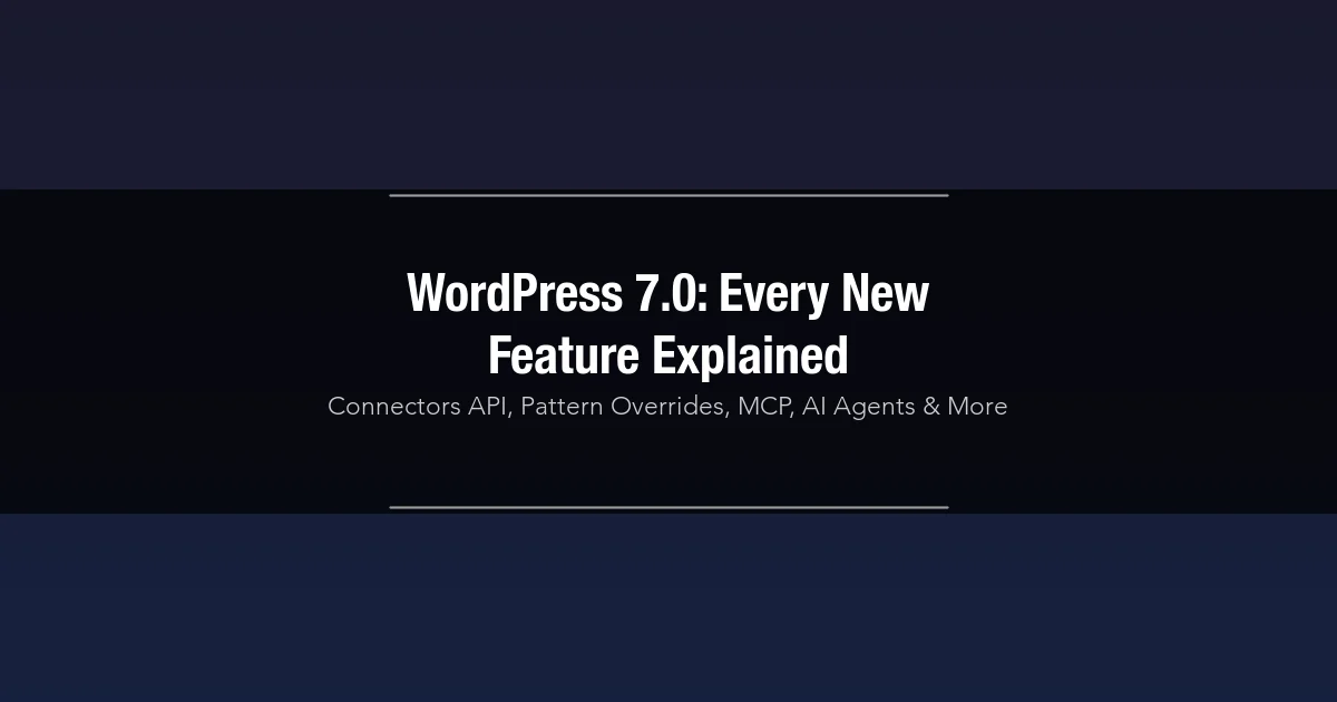 WordPress 7.0 new features, complete guide to Connectors API, Pattern Overrides, MCP and AI Agents