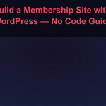 Build a Membership Site with WordPress — No Code Guide
