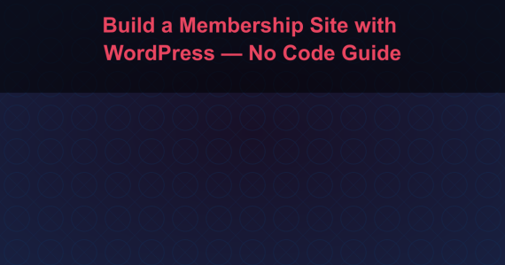 Build a Membership Site with WordPress — No Code Guide