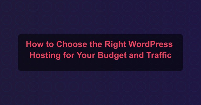 How to Choose the Right WordPress Hosting for Your Budget and Traffic