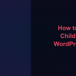How to Create a Child Theme in WordPress Without Breaking Your Parent Theme