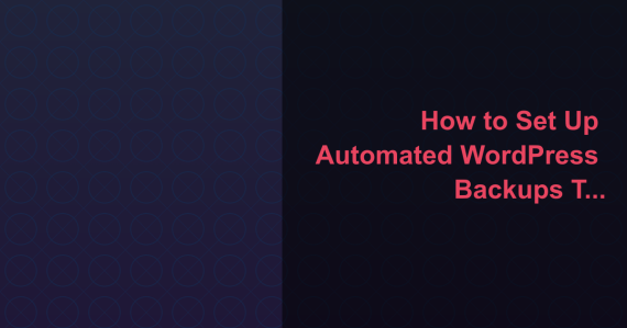 How to Set Up Automated WordPress Backups That Actually Work