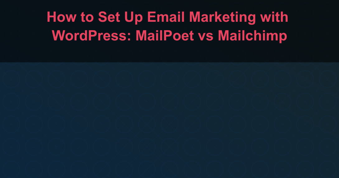 How to Set Up Email Marketing with WordPress: MailPoet vs Mailchimp