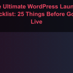 The Ultimate WordPress Launch Checklist: 25 Things Before Going Live